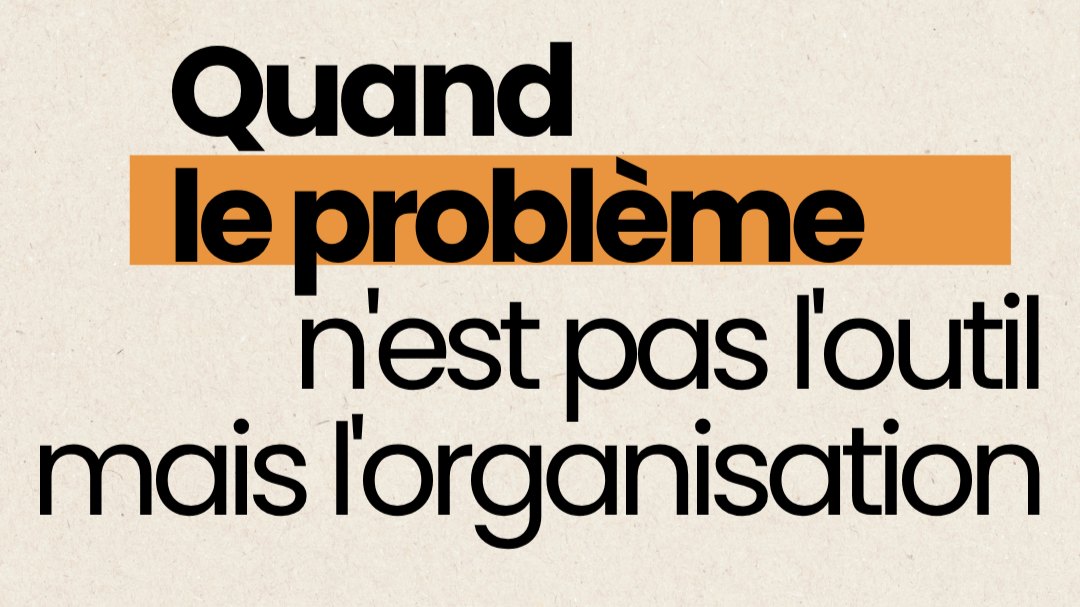 « Quand le problème n’est pas l’outil mais l’organisation. »